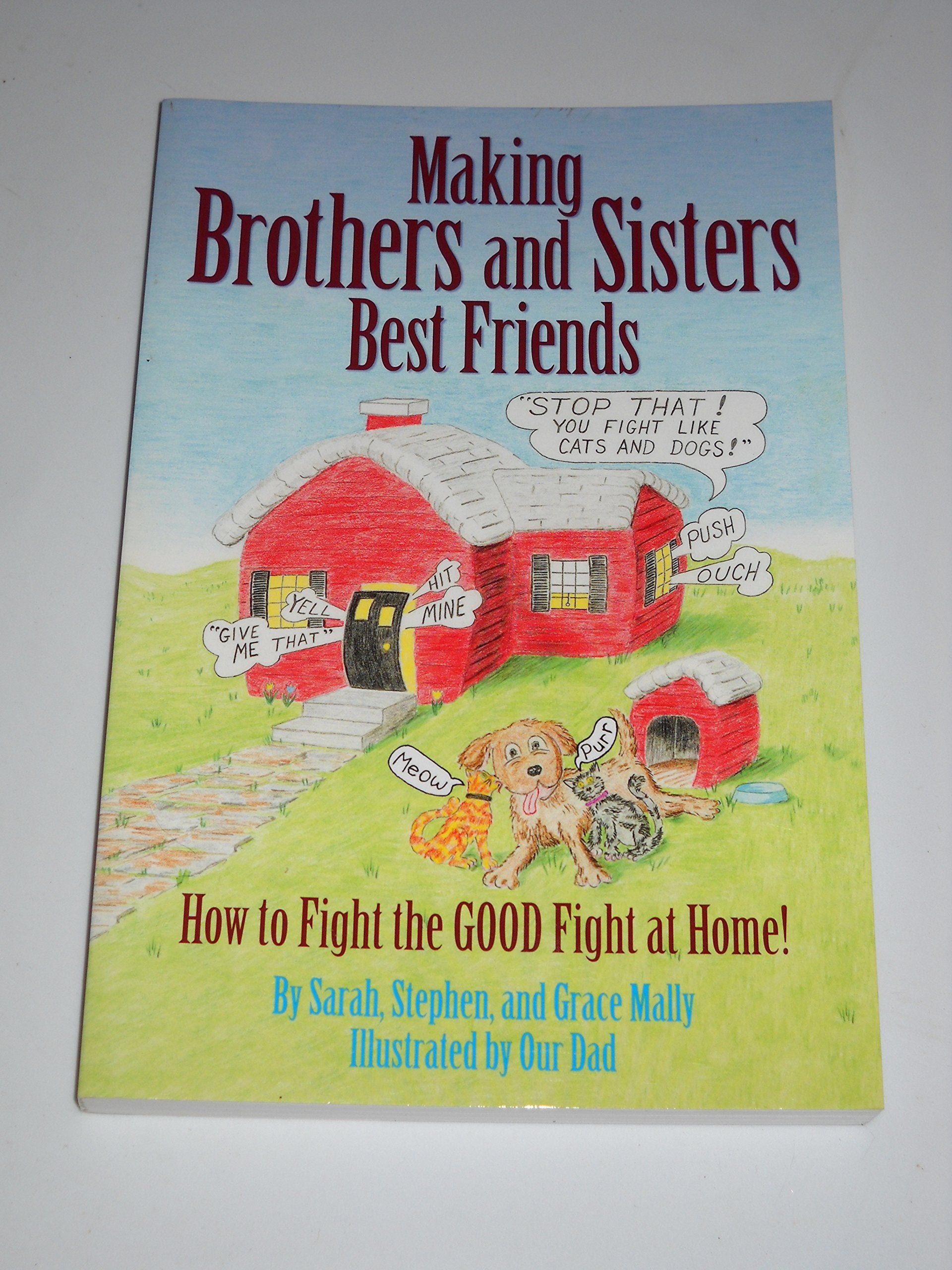 Making Brothers and Sisters Best Friends: How to Fight the GOOD Fight at Home! Parents & Children