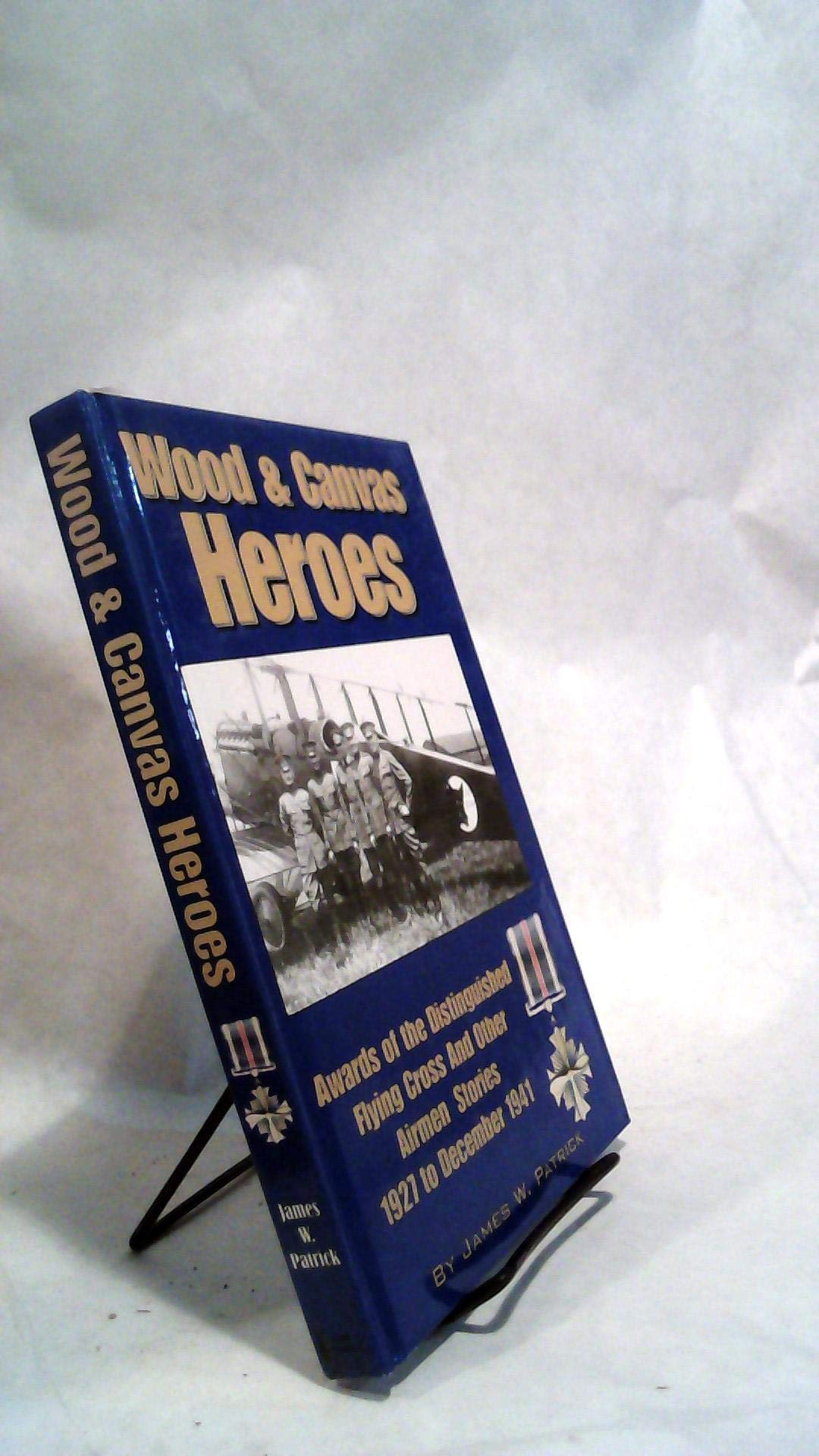Wood and canvas heroes: Awards of the Distinguished Flying Cross and other airmen stories 1927 to December 1941 Books