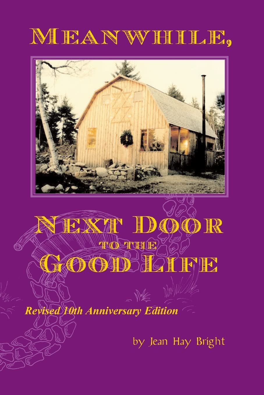 Meanwhile, Next Door to the Good Life: Homesteading in the 1970s in the shadows of Helen and Scott Nearing, and how it all -- and they -- ended up Memories