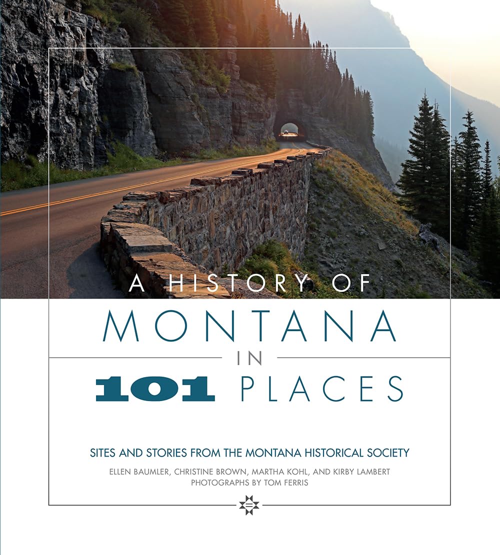 A History of Montana in 101 Places: Sites and Stories from the Montana Historical Society Politics & History