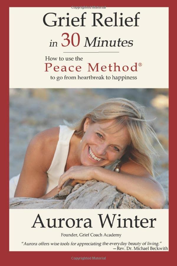Grief Relief in 30 Minutes: How to use the Peace Method to go from Heartbreak to Happiness (The Power of Resilience) Death & Mourning