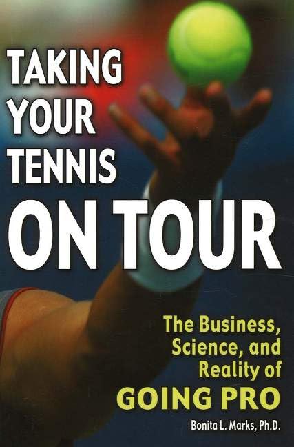 Taking Your Tennis on Tour: The Business, Science, And Reality of Going Pro book