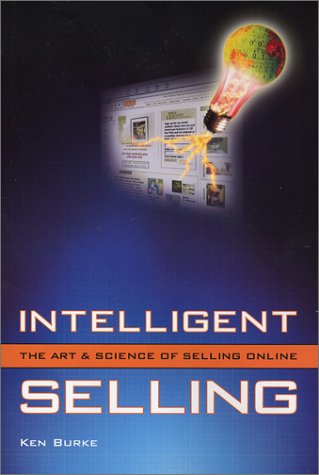 Intelligent Selling: The Art & Science of Selling Online by Ken Burke (2002-09-01) Books
