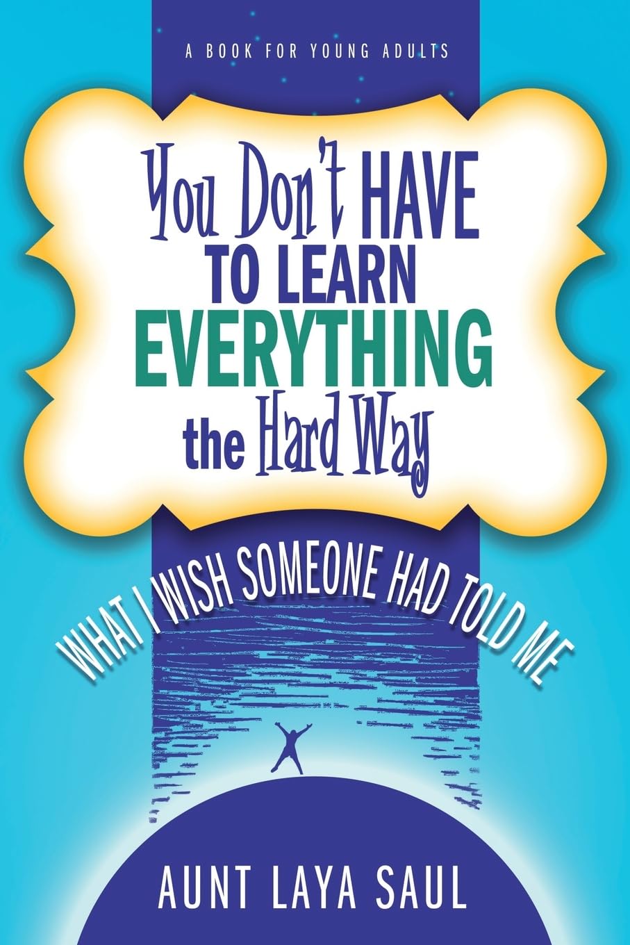 You Don't Have to Learn Everything the Hard Way: What I Wish Someone Had Told Me Self-help