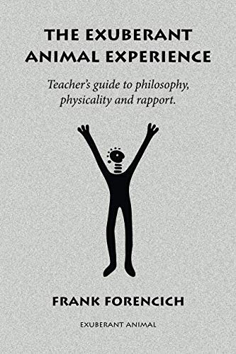 The Exuberant Animal Experience: Teacher’s guide to philosophy, physicality and rapport Health, Nutrition & Fitness