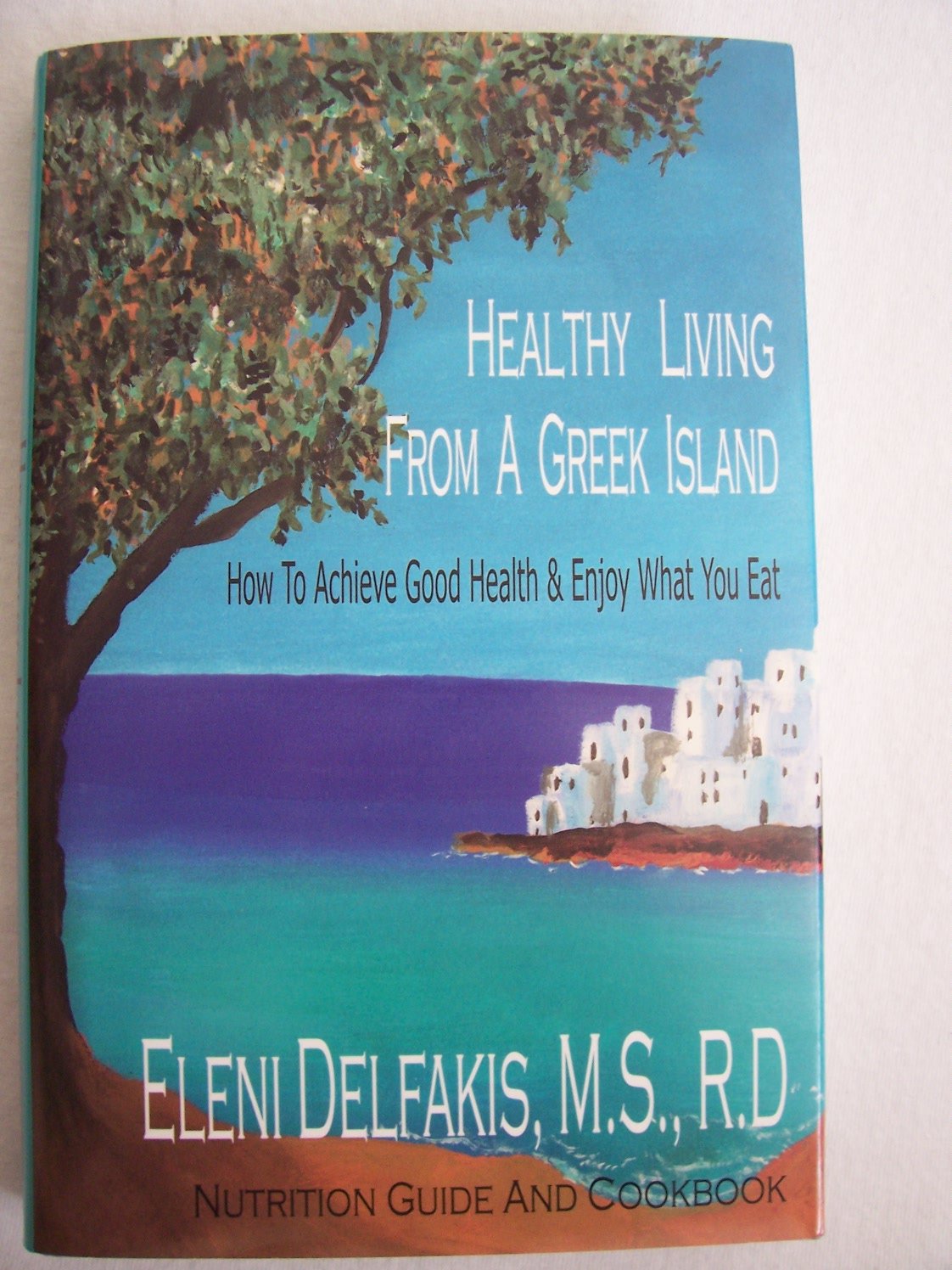 Healthy Living from a Greek Island: How to Achieve Good Health & Enjoy What You Eat Health, Nutrition & Fitness