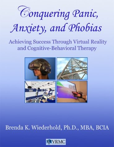 Conquering Panic, Anxiety, and Phobias: Achieving Success Through Virtual Reality and Cognitive-Behavioral Therapy Books