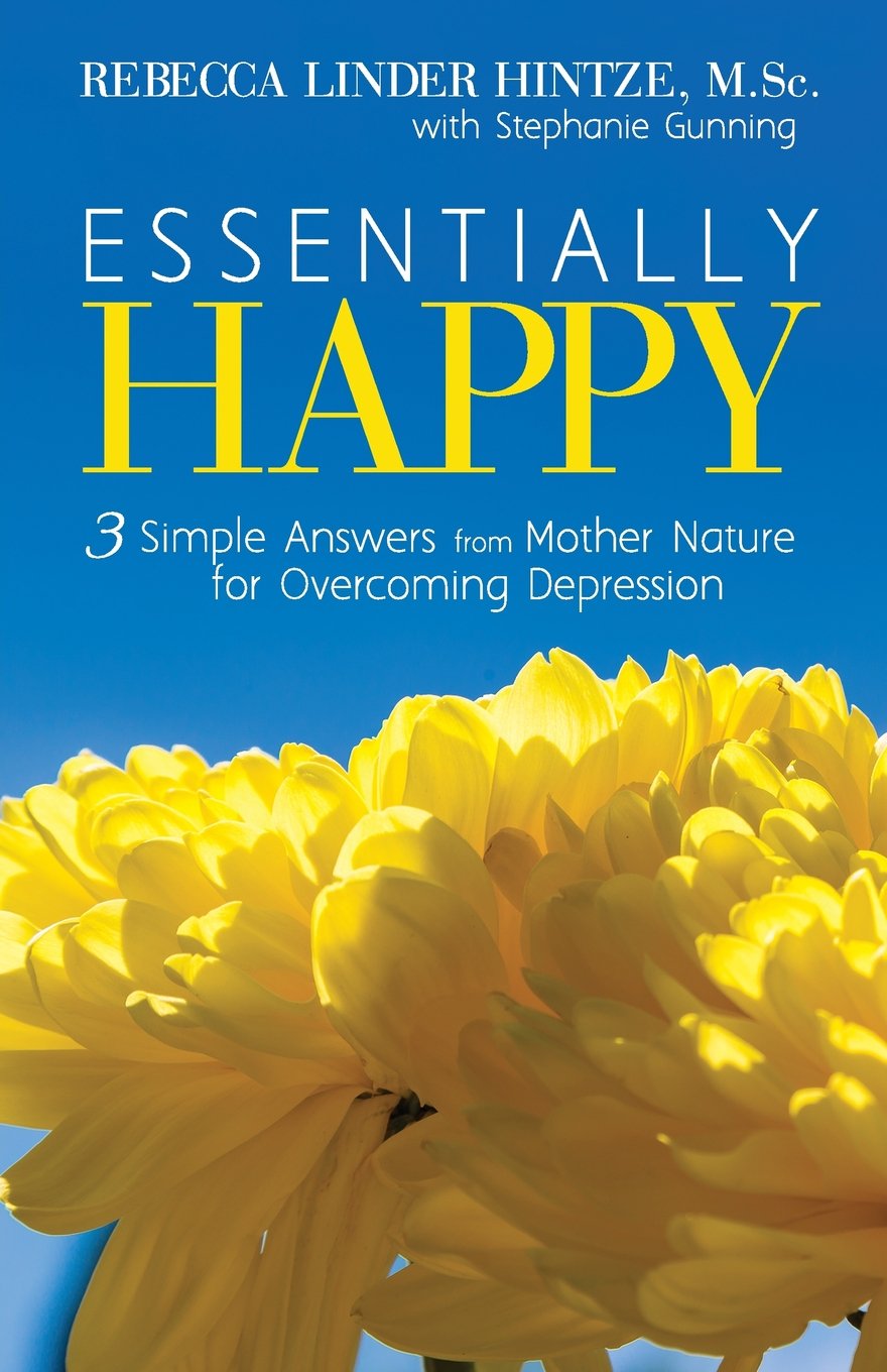 Essentially Happy: 3 Simple Answers from Mother Nature for Overcoming Depression Health, Nutrition & Fitness