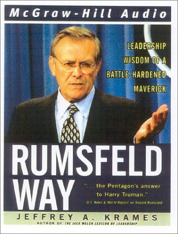 The Rumsfeld Way: Leadership Wisdom of a Battle-Hardened Maverick Politics & History
