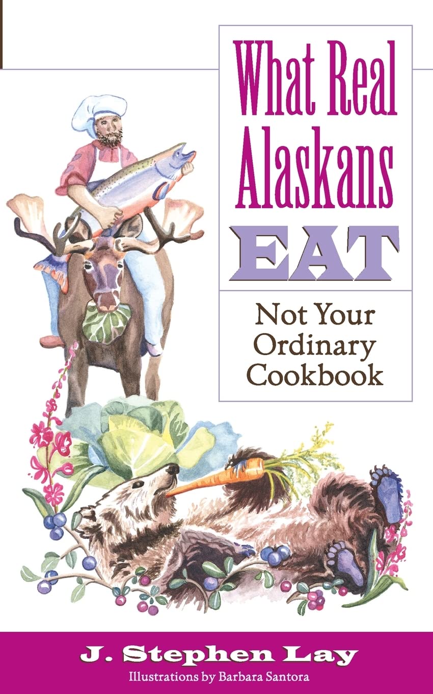 What Real Alaskans Eat: Not Your Ordinary Cookbook Leisure, Home & Garden