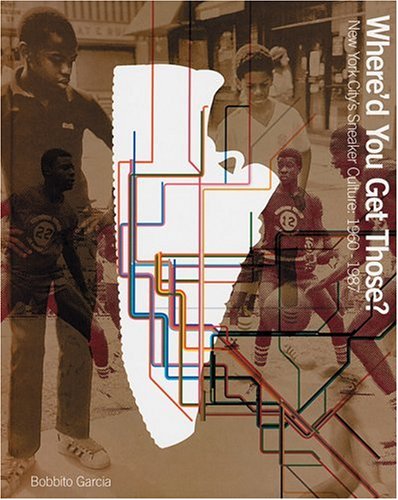 Where'd You Get Those?: New York City's Sneaker Culture: 1960-1987: New York Sneaker Culture 1960-1987 Books