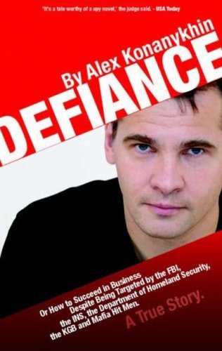 Defiance: How to Succeed in Business Despite Being Hounded by the FBI, the KGB, the INS, the Department of Homeland Security, the Department of Justice, Interpol and Mafia Hit Men Politics & Society Books