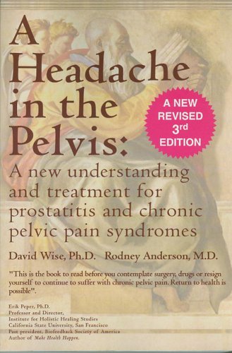 A Headache in the Pelvis: A New Understanding and Treatment for Prostatitis and Chronic Pelvic Pain Syndromes, 3rd Edition Health, Nutrition & Fitness
