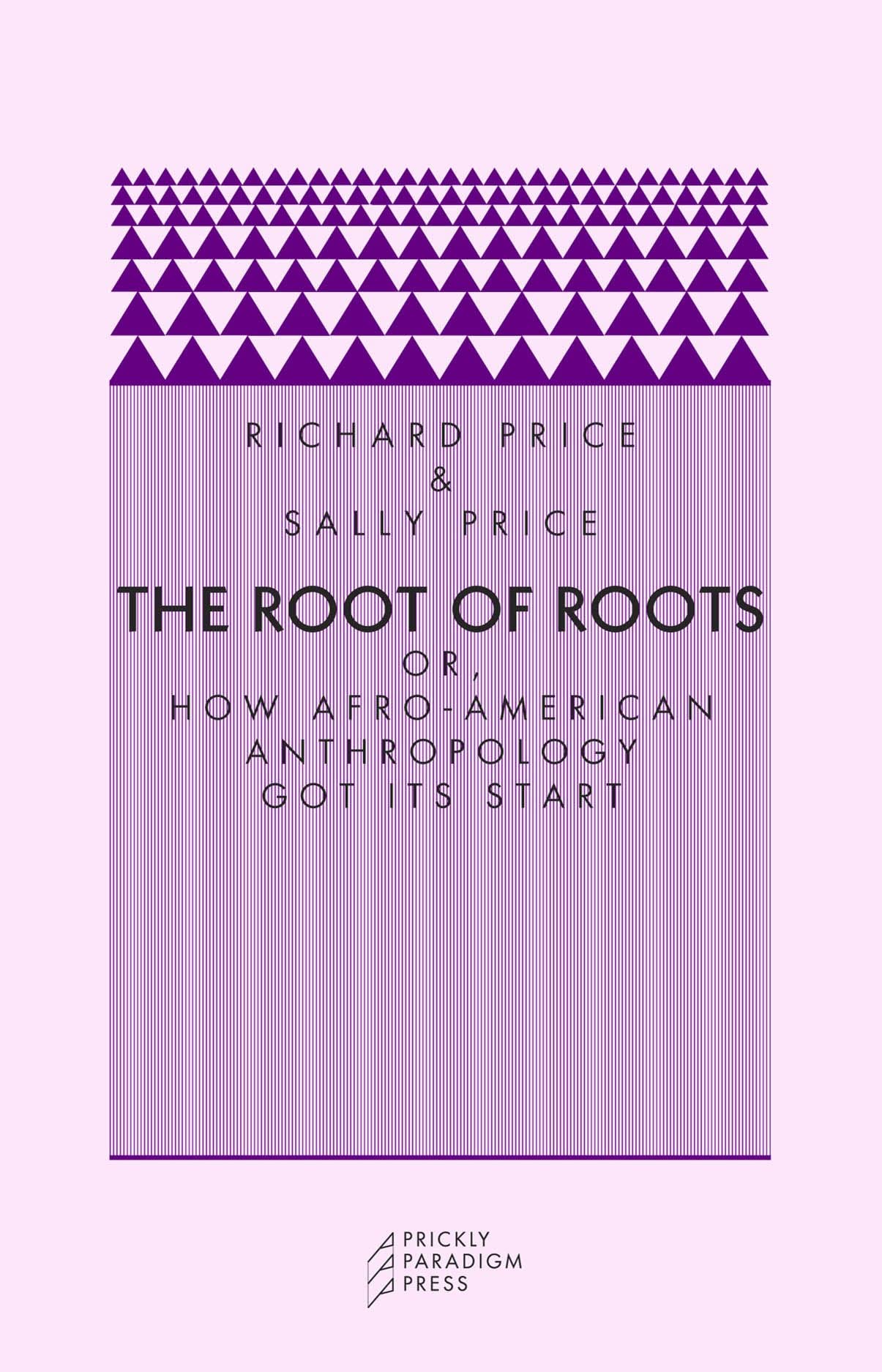 The Root of Roots: Or, How Afro-American Anthropology Got Its Start (Prickly Paradigm) Books