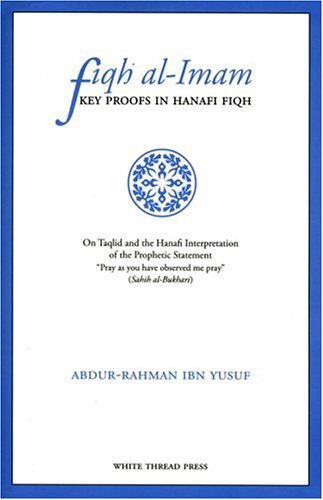 Fiqh Al-imam: Key Proofs In Hanafi Fiqh On Taqlid And The Hanafi Interpretation Of The Prophetic Statement "pray As You Have Observed Me Pray (sahih Al-bukhari Religion & Esotericism