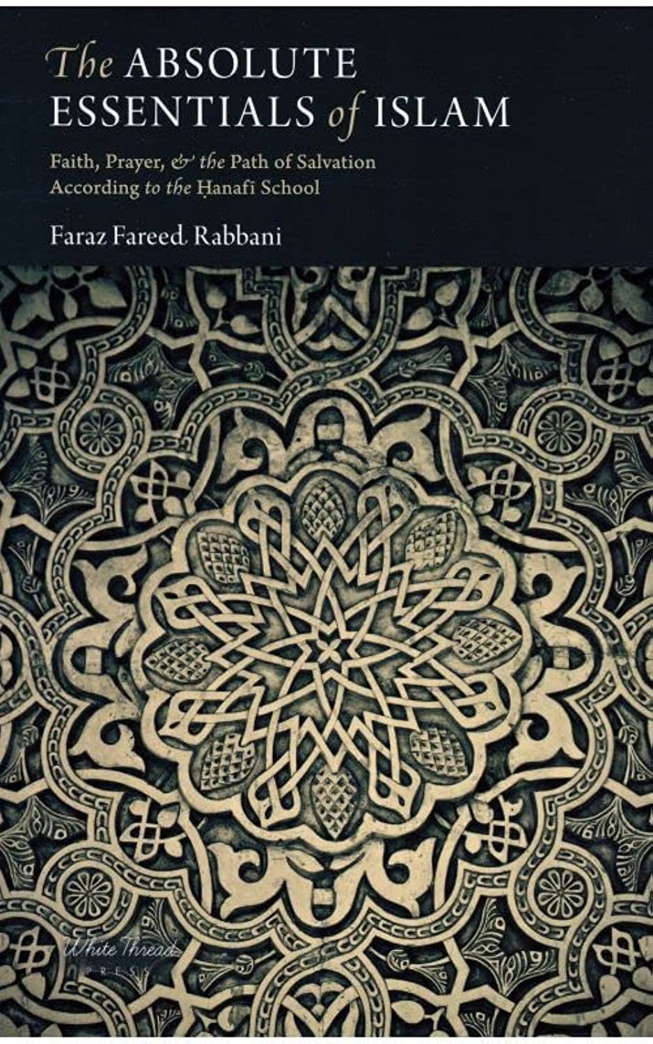 The Absolute Essentials of Islam: Faith, Prayer, and The Path of Salvation According to the Hanafi S Books