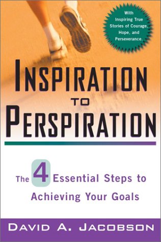 Inspiration To Perspiration: The Four Essential Steps To Achieving Your Goals Business, Finance & Career