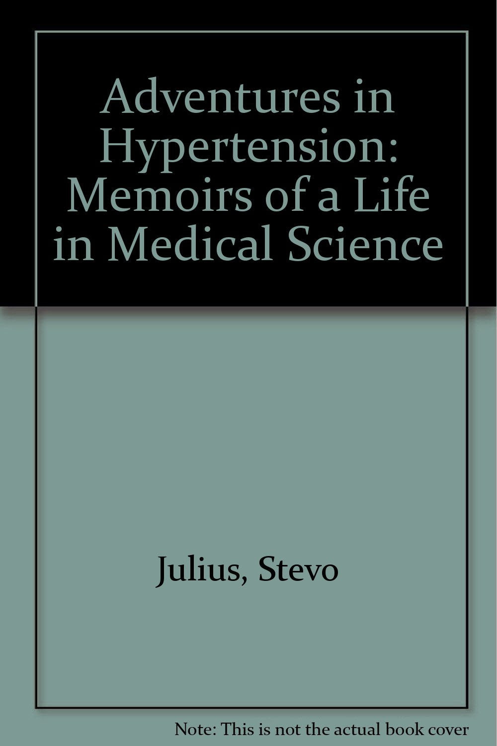 Adventures in Hypertension: Memoirs of a Life in Medical Science Science