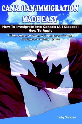 Canadian Immigration Made Easy: How to Immigrate into Canada All Classes, How to Apply With Settlement Guide & Employment Search Strategies for Skilled Workers Law