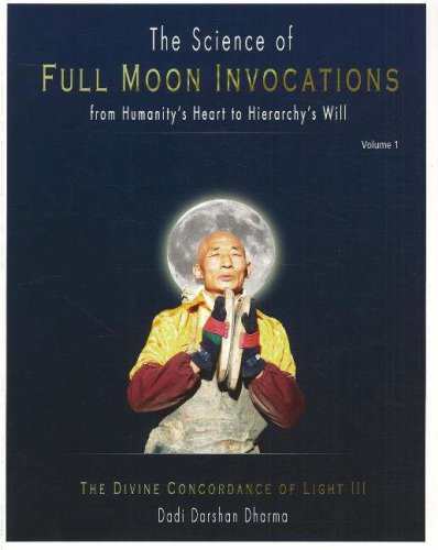 The Science of Full Moon Invocations from Humanity's Heart to Hierarchy's Will: The Divine Concordance of Light III book