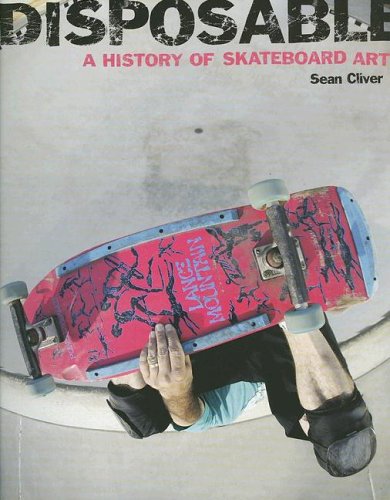 Disposable: A History of Skateboard Art Leisure & Fun