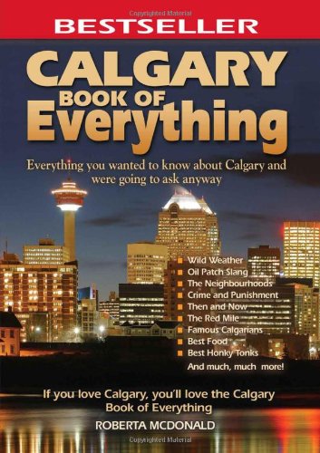 Calgary Book of Everything: Everything You Wanted to Know about Calgary and Were Going to Ask Anyway Leisure, Home & Garden