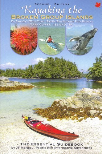 Kayaking the Broken Group Islands on Canada's West Coast, Pacific Rim National Park Reserve Vancouver Island B. C. : The Essential Guidebook Books