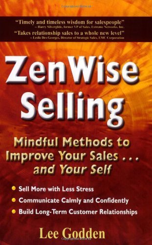 Zen Wise Selling: Mindful Methods to Improve Your Sales...and Your Self Business, Finance & Career
