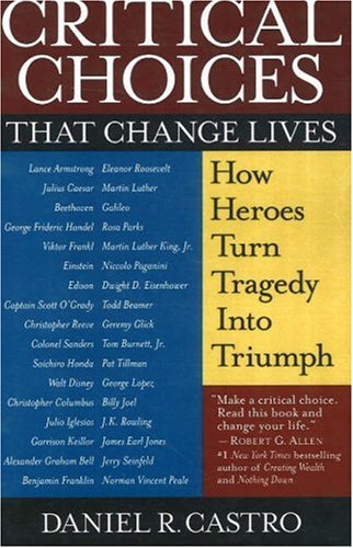 Critical Choices That Change Lives: How Heroes Turn Tragedy Into Triumph Business, Finance & Career
