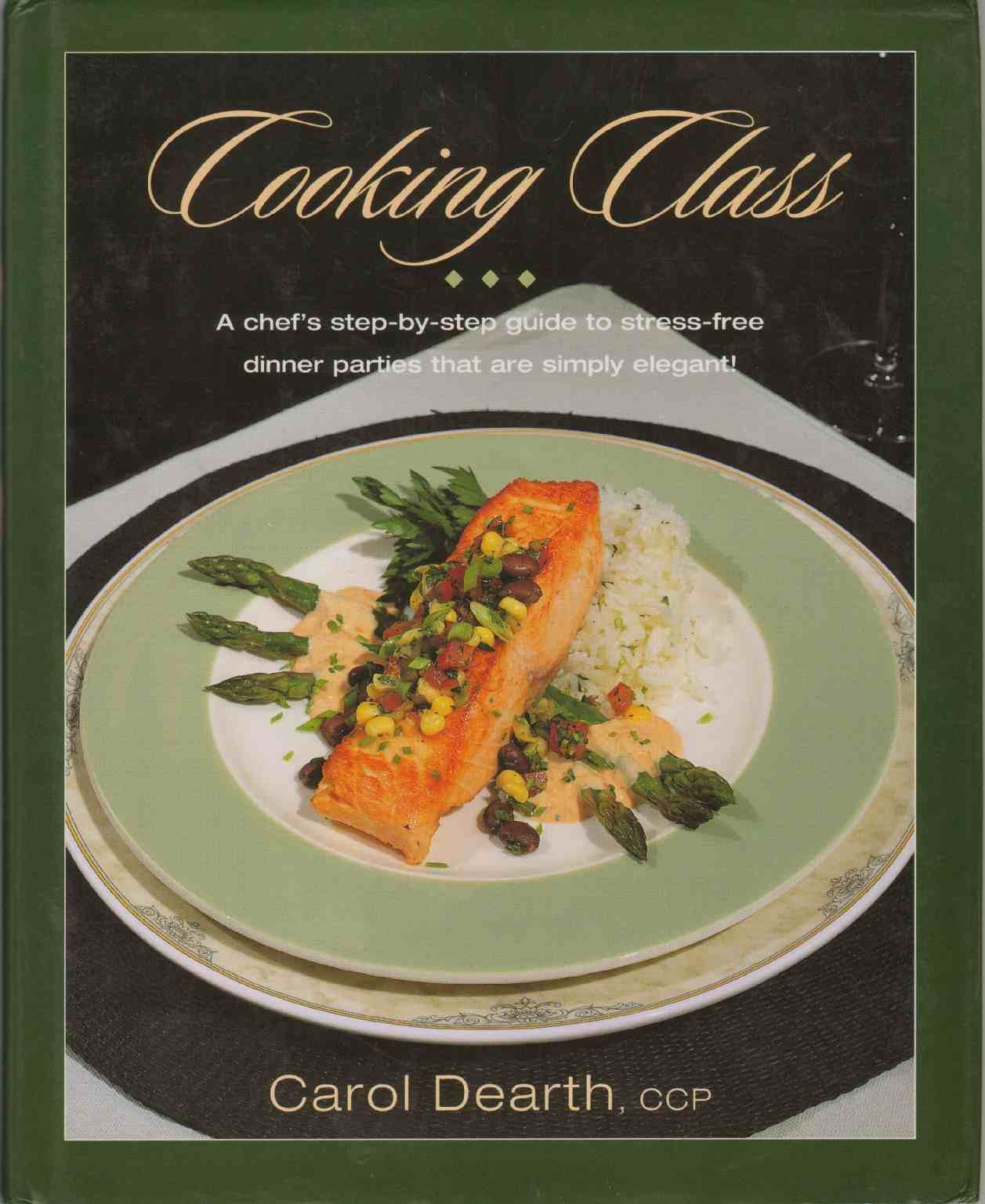 Cooking Class: A Step by Step Guide to Stress Free Dinner Parties That Are Simply Elegant book