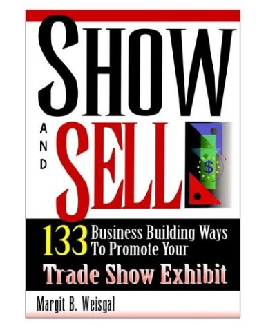 Show and Sell: 133 Business Building Ways to Promote Your Trade Show Exhibit Business, Finance & Career