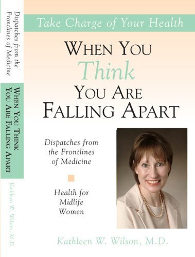 When You Think You Are Falling Apart: Health for Midlife Women (Dispatches From the Frontlines of Medicine, Band 3) Health, Nutrition & Fitness