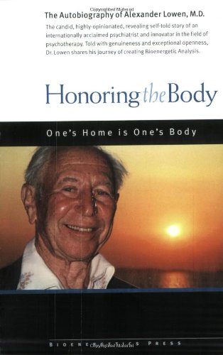 Honoring The Body: The Autobiography Of Alexander Lowen, M.d. Medicine