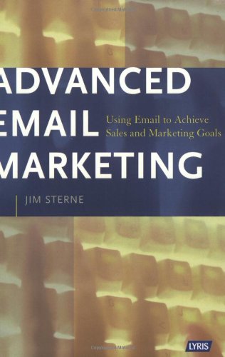 Advanced Email Marketing: Using Email to Achieve Sales and Marketing Goals Books