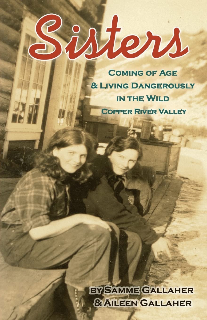 Sisters: Coming of Age & Living Dangerously in the Wild Copper River Valley Art & Literature
