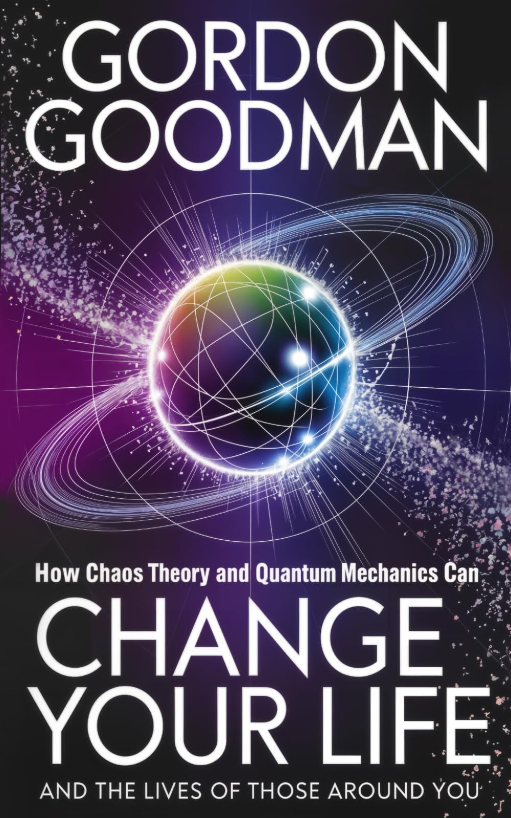 How Chaos Theory and Quantum Mechanics Can Change Your Life!: and the Lives of Those around You Medicine