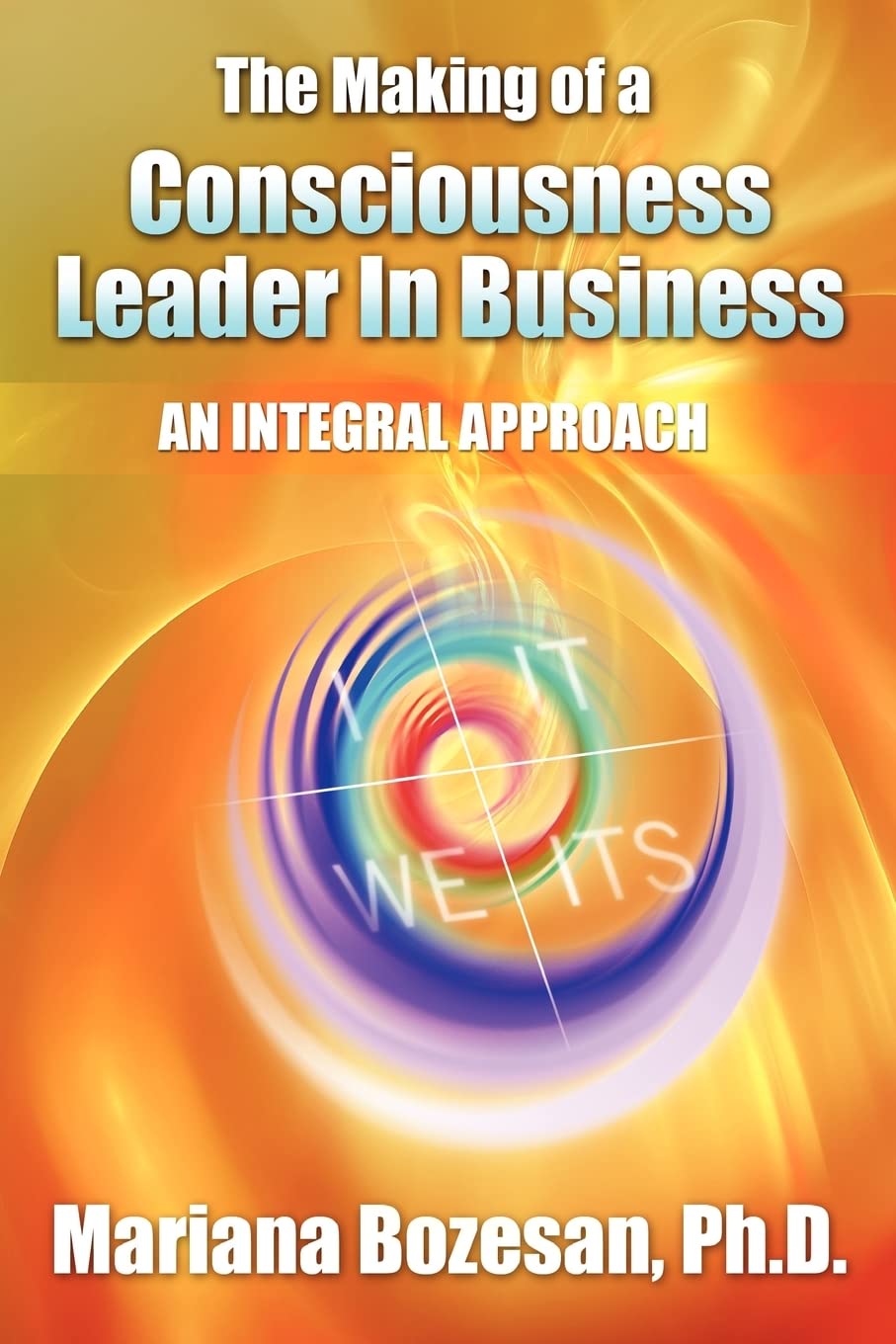 The Making of a Consciousness Leader in Business: An Integral Approach Philosophy