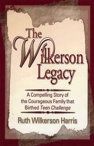 The Wilkerson Legacy: The Compelling Story of the Courageous Family That Birthed Teen Challenge Memories