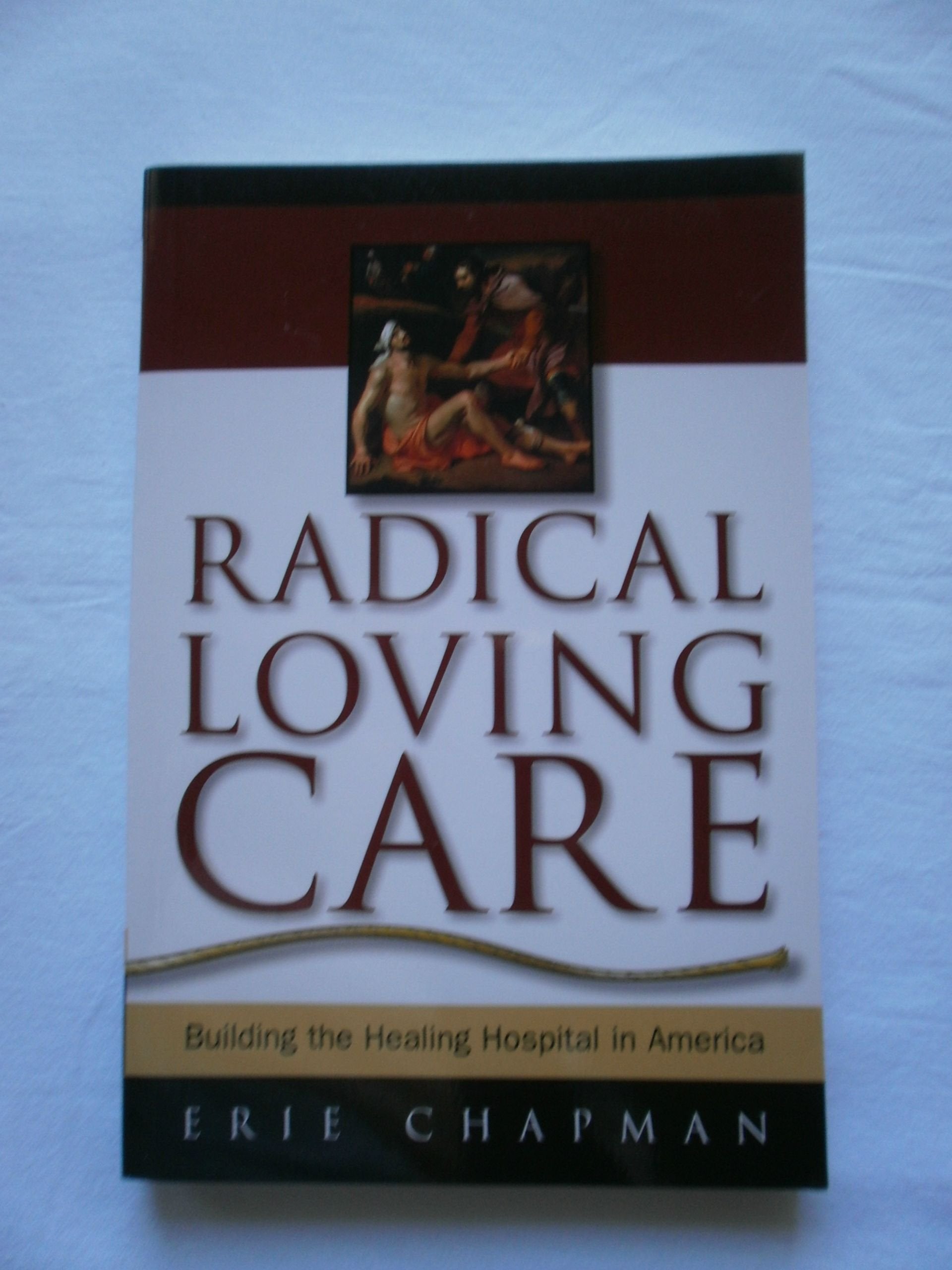 Radical Loving Care: Building the Healing Hospital in America Medicine