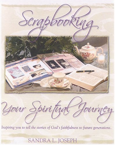 Scrapbooking Your Spiritual Journey: Inspiring You To Tell The Stories Of God's Faithfulness to future generations Religion & Esotericism