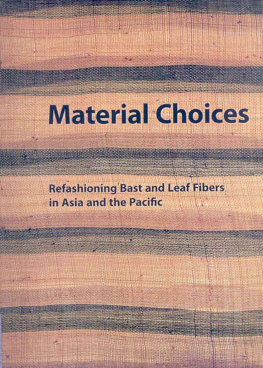 Material Choices: Refashioning Bast and Leaf Fibers in Asia and the Pacific (Fowler Museum Textile Series, Band 8) General education