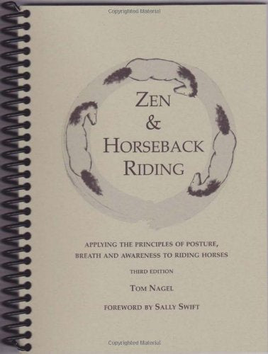 Zen & Horseback Riding, 3rd Edition: Applying the Principles of Posture, Breath and Awareness to Riding Horses by Tom Nagel (2010) Spiral-bound Books