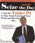 Seize The Work Day: Using The Tablet Pc To Take Total Control Of Your Work And Meeting Day Business, Finance & Career