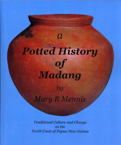 A Potted History of Madang: Traditional Culture and Change on the North Coast of Papua New Guinea Books