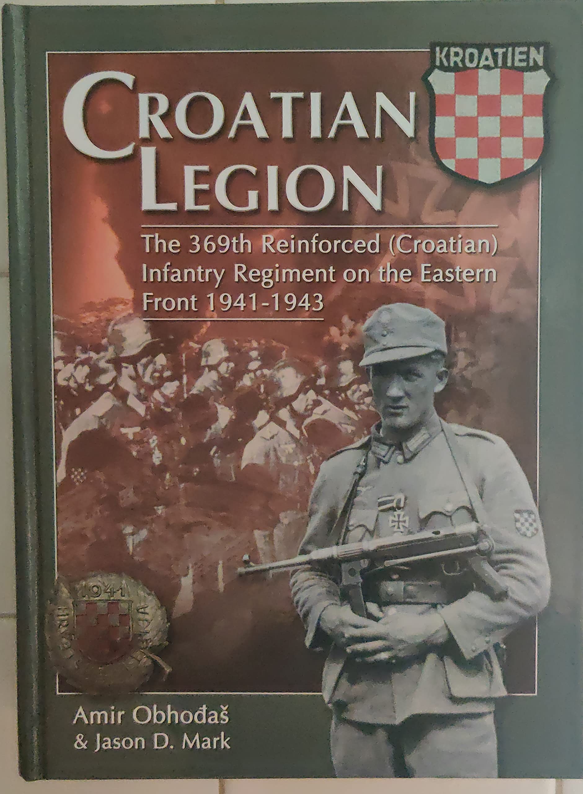Croatian Legion The 369th Reinforced (Croatian) Infantry Regiment on the Eastern Front 1941-1943 by Amir Obhodas and Jason Mark (2011-03-01) Books