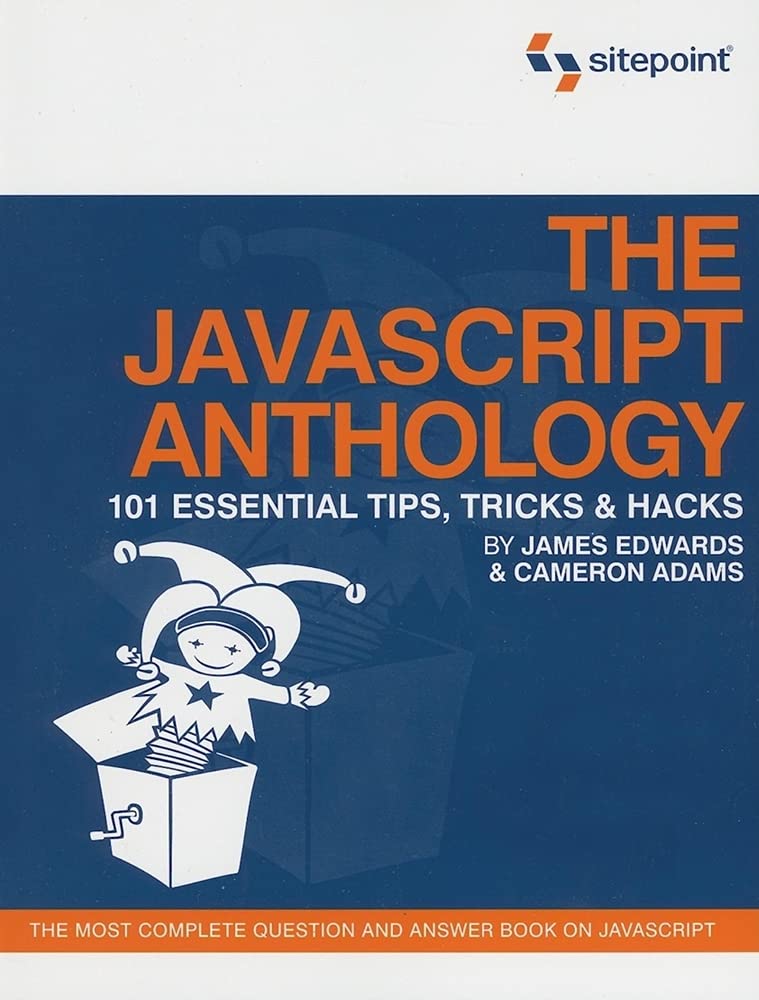 The JavaScript Anthology: 101 Essential Tips, Tricks & Hacks: 101 Essential Tips, Tricks and Hacks Computer Science