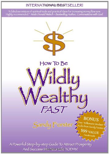 How to Be Wildly Wealthy FAST: A Powerful Step-by-Step Guide to Attract Prosperity and Abundance into Your Life Today! book