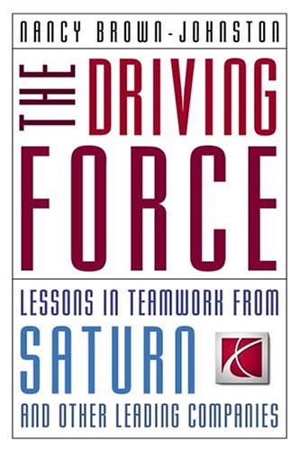 The Driving Force: Lessons In Teamwork From Saturn And Other Leading Companies book