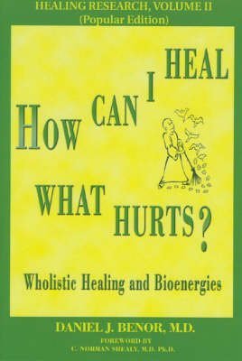How Can I Heal What Hurts?: Wholistic Healing and Bioenergies book