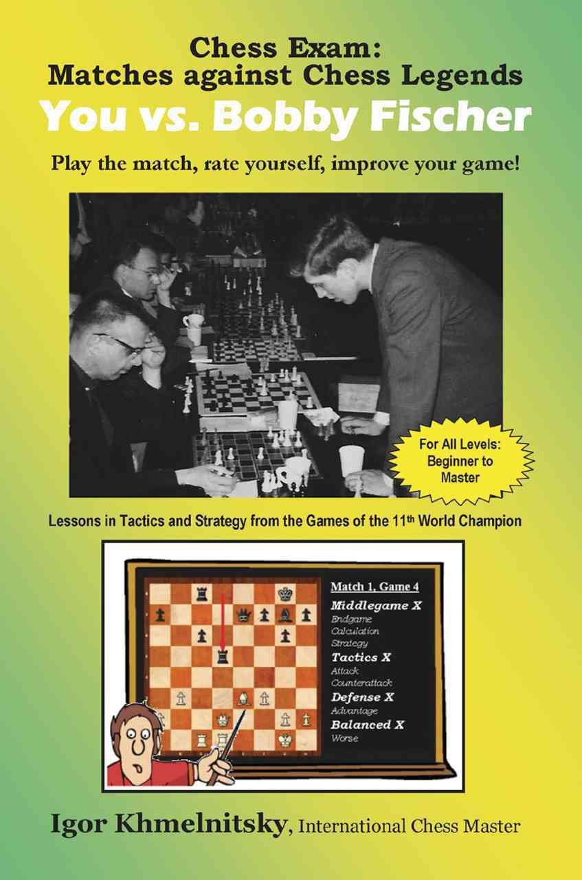 Chess Exam: You vs. Bobby Fischer: Play the Match, Rate Yourself, Improve Your Game!: Matches Against Chess Legends, Play the Match, Rate Yourself, Improve Your Game! (Chess Exams) Leisure & Fun